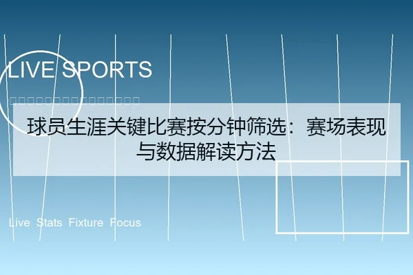 球员生涯关键比赛按分钟筛选：赛场表现与数据解读方法